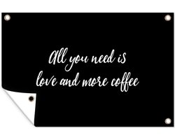 Tuinposter 180x120 cm - Tuindecoratie Quotes - All you need is love and more coffee - Koffie - Spreuken - Liefde - Poster voor in de tuin - Buiten decoratie - Schutting tuinschilderij - Tuindoek muurdecoratie - Wanddecoratie balkondoek