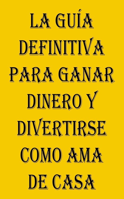 La guía definitiva para ganar dinero y divertirse como ama de casa ...