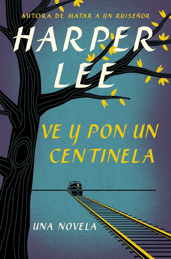 Couverture de livre avec un arbre sombre au premier plan et un train sur des rails au loin. Texte : Harper Lee, Ve y pon un centinela.