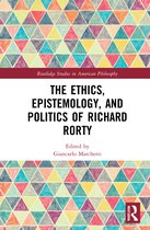 Routledge Studies in American Philosophy-The Ethics, Epistemology, and Politics of Richard Rorty
