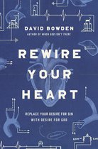 Rewire Your Heart Replace Your Desire for Sin with Desire For God
