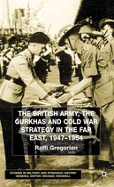 Studies in Military and Strategic History-The British Army, the Gurkhas and Cold War Strategy in the Far East, 1947–1954