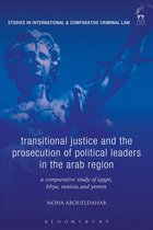 Studies in International and Comparative Criminal Law- Transitional Justice and the Prosecution of Political Leaders in the Arab Region