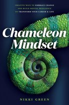 Chameleon Mindset: Creative Ways to Embrace Change And Build Mental Resilience To Transform Your Career and Life