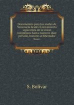 Documentos para los anales de Venezuela desde el movimiento separatista de la Union colombiana hasta nuestros dias