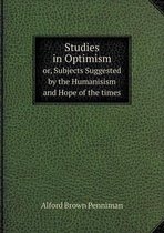 Studies in Optimism or, Subjects Suggested by the Humanisism and Hope of the times