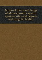 Action of the Grand Lodge of Massachusetts Against Spurious Rites and Degrees and Irregular Bodies