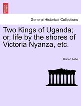 Two Kings of Uganda; Or, Life by the Shores of Victoria Nyanza, Etc.