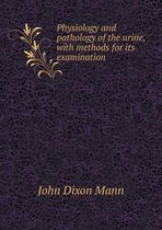 Physiology and Pathology of the Urine, with Methods for Its Examination
