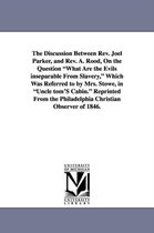 The Discussion Between REV. Joel Parker, and REV. A. Rood, on the Question What Are the Evils Inseparable from Slavery, Which Was Referred to by Mrs.