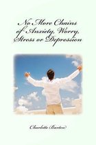 No More Chains of Anxiety, Worry, Stress or Depression