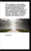 The Emigrant's Hand-Book; Or, a Directory and Guide for Persons Emigrating to the United States of a