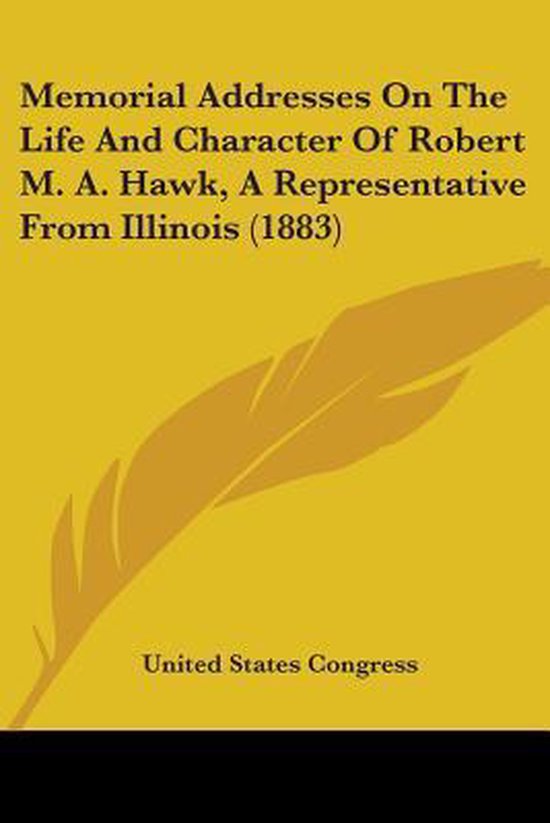 Memorial Addresses on the Life and Character of Robert M. A. Hawk, a Representative from Illinois (1883)