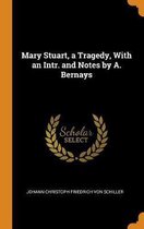 Mary Stuart, a Tragedy, with an Intr. and Notes by A. Bernays