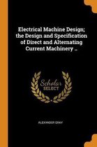 Electrical Machine Design; The Design and Specification of Direct and Alternating Current Machinery ..