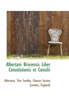 Albertani Brixiensis Liber Consolationis Et Consilii