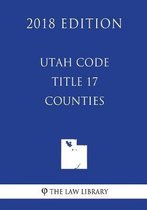 Utah Code - Title 17 - Counties (2018 Edition)