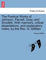 The Poetical Works of Johnson, Parnell, Gray, and Smollett. with Memoirs, Critical Dissertations, and Explanatory Notes, by the REV. G. Gilfillan.