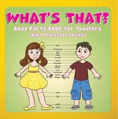 Children's Anatomy & Physiology Books - What's That? Body Parts Book for Toddlers (Baby Professor Series)