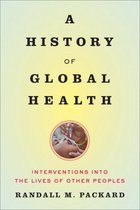 A History of Global Health - Interventions into the Lives of Other Peoples