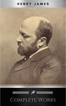 Complete Works of Henry James: Novels, Short Stories, Plays, Essays, Autobiography and Letters: The Portrait of a Lady, The Wings of the Dove, The American, ... Knew, Washington Square, Daisy Miller…