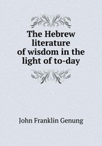 The Hebrew literature of wisdom in the light of to-day