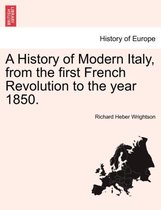 A History of Modern Italy, from the First French Revolution to the Year 1850.