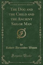 The Dog and the Child and the Ancient Sailor Man (Classic Reprint)