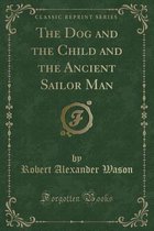The Dog and the Child and the Ancient Sailor Man (Classic Reprint)