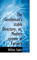 The Gentleman's Stable Directory, Or, Modern System of Farriery