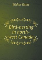 Bird-nesting in north-west Canada