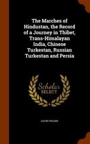 The Marches of Hindustan, the Record of a Journey in Thibet, Trans-Himalayan India, Chinese Turkestan, Russian Turkestan and Persia