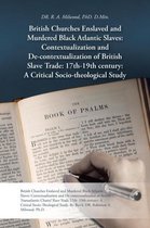 British Churches Enslaved and Murdered Black Atlantic Slaves: Contextualization and de-Contextualization of British Slave Trade: 17th-19th Century