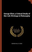 George Eliot; A Critical Study of Her Life Writings & Philosophy