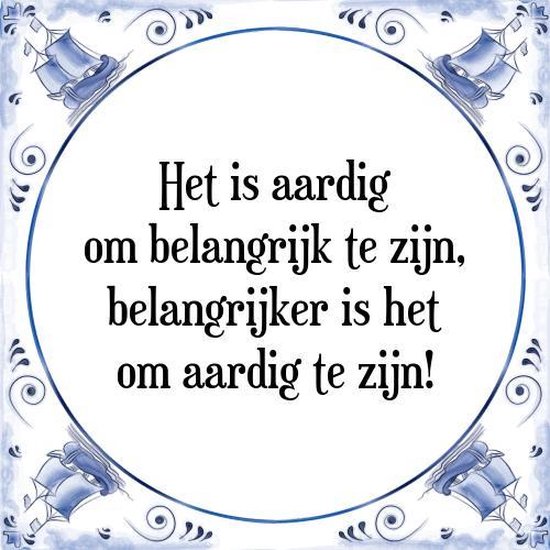 Tegeltje Met Spreuk Tegeltjeswijsheid Het Is Aardig Om Belangrijk Te 