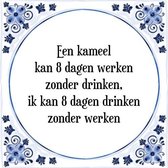 Tegeltje met Spreuk (Tegeltjeswijsheid): Een kameel kan 8 dagen werken zonder drinken, ik kan 8 dagen drinken zonder werken + Kado verpakking & Plakhanger