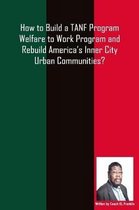 How to Build a TANF Program Welfare to Work Program and Rebuild America's Inner City Urban Communities?