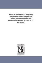 Voices of the Border; Comprising Songs of the Field, Songs of the Bower, indian Melodies, and Promiscuous Poems. by Lt. Col. G. W. Patten.