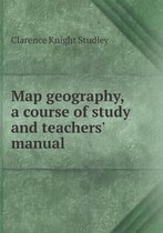 Map geography, a course of study and teachers' manual
