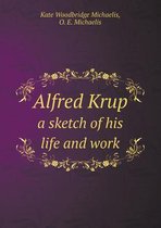 Alfred Krup a sketch of his life and work