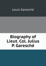 Biography of Lieut. Col. Julius P. Garesche