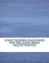 Logic Teasers Challenges for the Aging Brain or Just for Fun