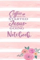 Coffee Gets Me Started Jesus Keeps Me Going - Notebook