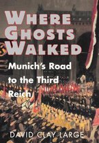 Where Ghosts Walked - Munich`s Road to the Third Reich