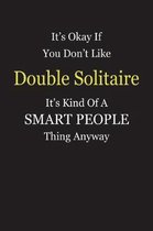 It's Okay If You Don't Like Double Solitaire It's Kind Of A Smart People Thing Anyway