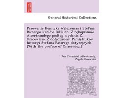 Panowanie Henryka Walezyusza I Stefana Batorego Krolo W Polskich. Z Re Kopismo W Albertrandego Pod Ug Wydania Z . Onacewicza. Z Do a Czeniem Pamie Tniko W Historyi Stefana Batorego Dotycza Cych. (With the Preface of Onacewicz.)