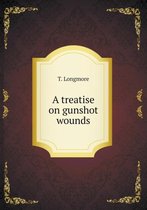 A treatise on gunshot wounds