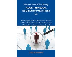 How to Land a Top-Paying Adult remedial education teachers Job: Your Complete Guide to Opportunities, Resumes and Cover Letters, Interviews, Salaries, Promotions, What to Expect From Recruiters and More