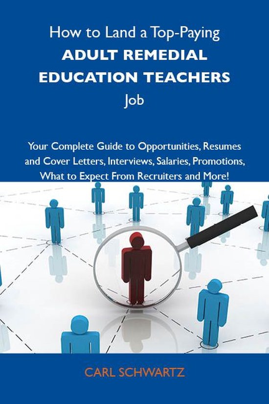 How to Land a Top-Paying Adult remedial education teachers Job: Your Complete Guide to Opportunities, Resumes and Cover Letters, Interviews, Salaries, Promotions, What to Expect From Recruiters and More