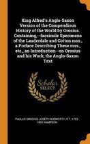 King Alfred's Anglo-Saxon Version of the Compendious History of the World by Orosius. Containing, --Facsimile Specimens of the Lauderdale and Cotton Mss., a Preface Describing These Mss., Etc